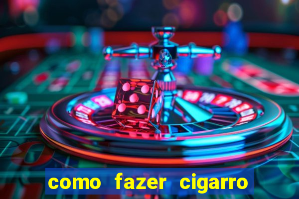 como fazer cigarro caseiro de papel